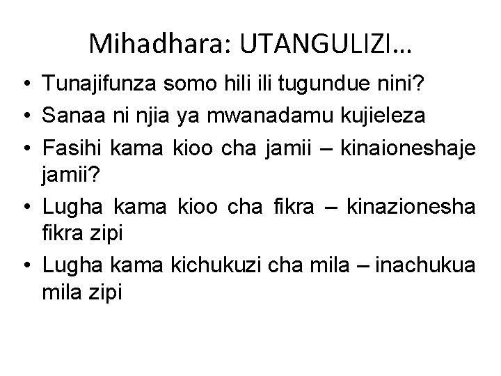 Mihadhara: UTANGULIZI… • Tunajifunza somo hili tugundue nini? • Sanaa ni njia ya mwanadamu