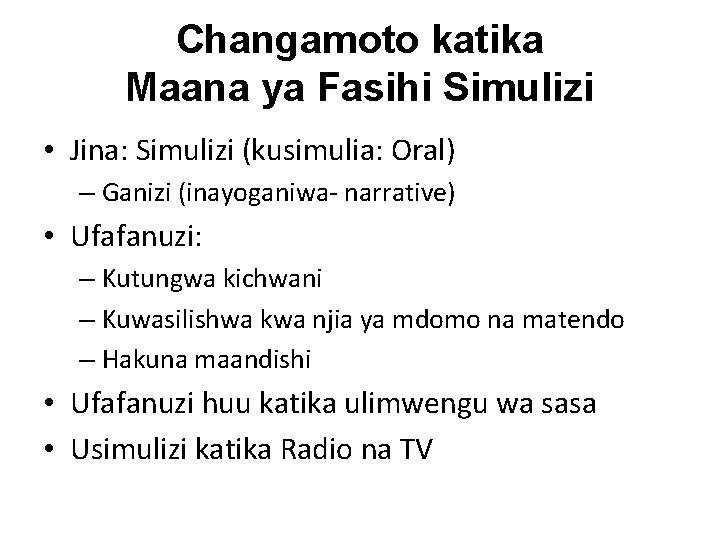 Changamoto katika Maana ya Fasihi Simulizi • Jina: Simulizi (kusimulia: Oral) – Ganizi (inayoganiwa-