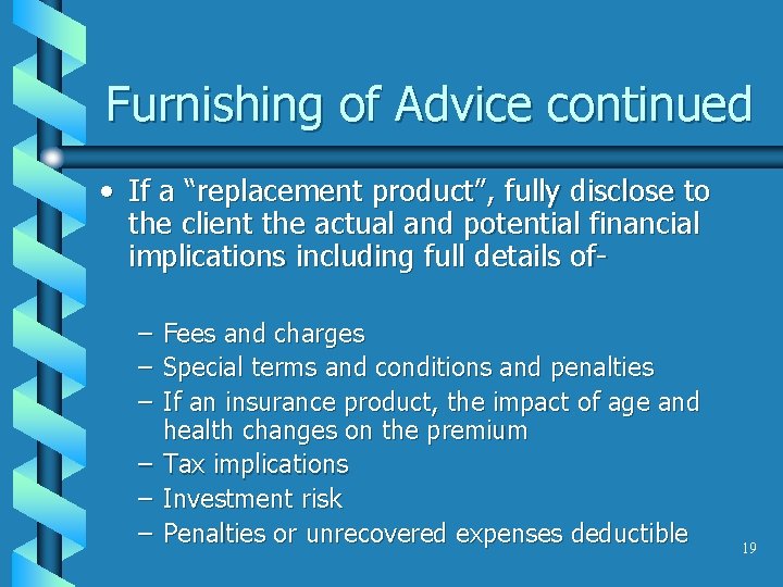 Furnishing of Advice continued • If a “replacement product”, fully disclose to the client