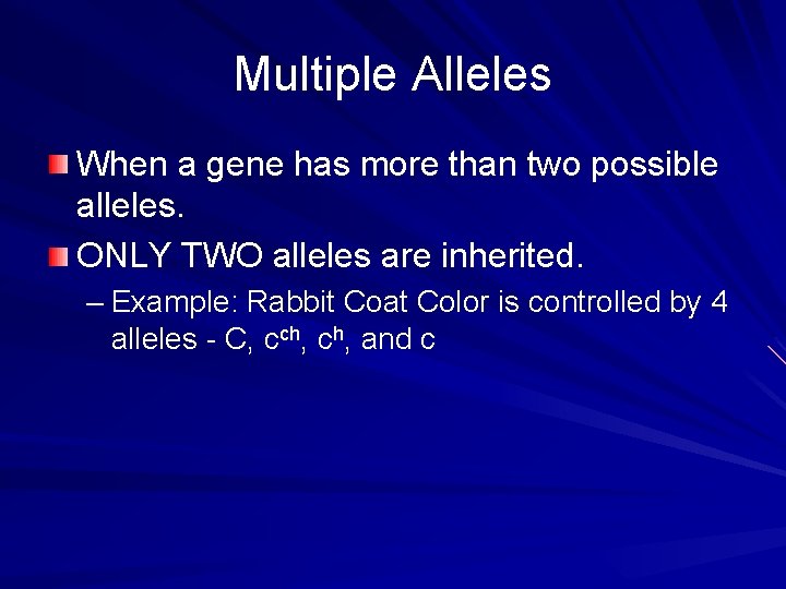Multiple Alleles When a gene has more than two possible alleles. ONLY TWO alleles