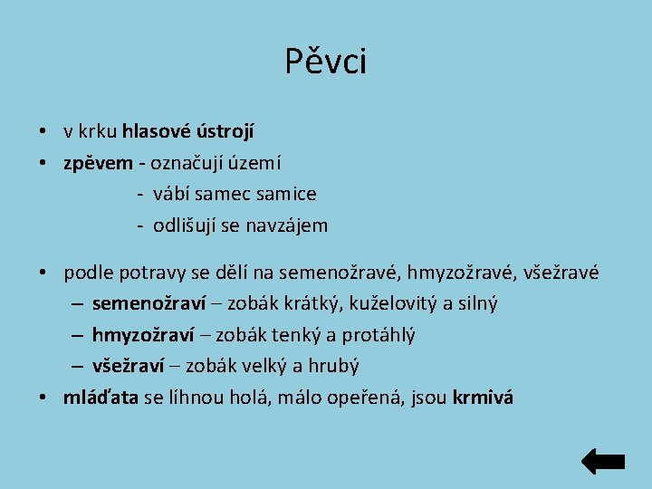 Pěvci • v krku hlasové ústrojí • zpěvem - označují území - vábí samec Pěvci • v krku hlasové ústrojí • zpěvem - označují území - vábí samec
