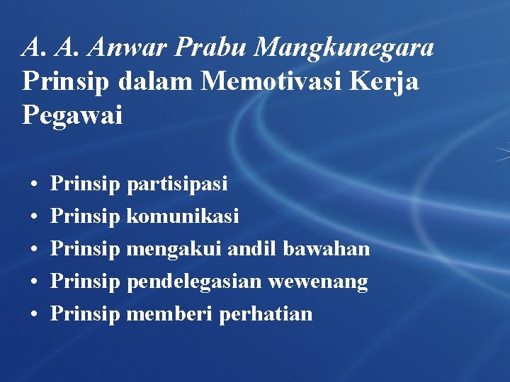 A. A. Anwar Prabu Mangkunegara Prinsip dalam Memotivasi Kerja Pegawai • • • Prinsip A. A. Anwar Prabu Mangkunegara Prinsip dalam Memotivasi Kerja Pegawai • • • Prinsip