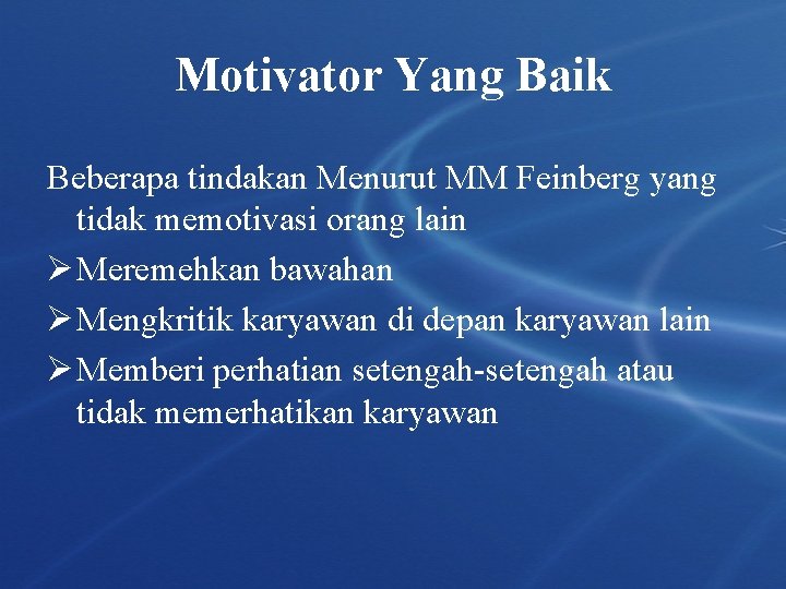 Motivator Yang Baik Beberapa tindakan Menurut MM Feinberg yang tidak memotivasi orang lain Ø Motivator Yang Baik Beberapa tindakan Menurut MM Feinberg yang tidak memotivasi orang lain Ø