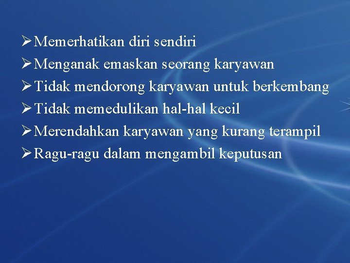 Ø Memerhatikan diri sendiri Ø Menganak emaskan seorang karyawan Ø Tidak mendorong karyawan untuk Ø Memerhatikan diri sendiri Ø Menganak emaskan seorang karyawan Ø Tidak mendorong karyawan untuk