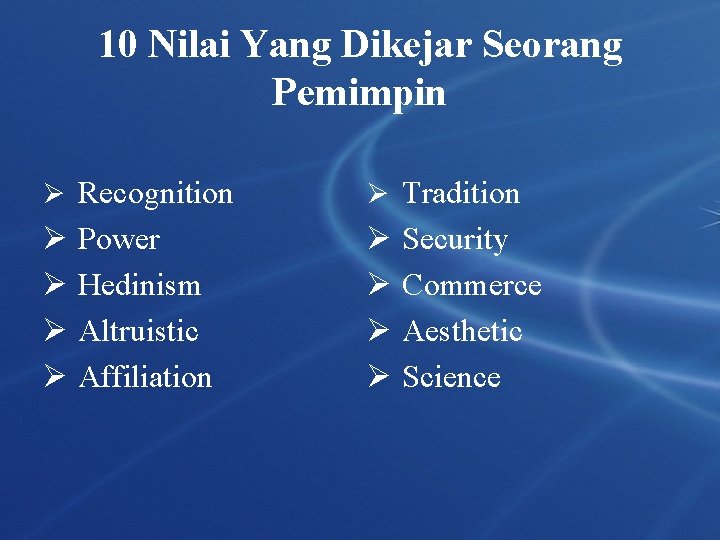 10 Nilai Yang Dikejar Seorang Pemimpin Ø Recognition Ø Tradition Ø Power Ø Hedinism 10 Nilai Yang Dikejar Seorang Pemimpin Ø Recognition Ø Tradition Ø Power Ø Hedinism
