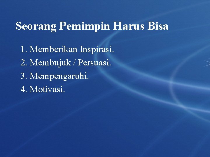 Seorang Pemimpin Harus Bisa 1. Memberikan Inspirasi. 2. Membujuk / Persuasi. 3. Mempengaruhi. 4. Seorang Pemimpin Harus Bisa 1. Memberikan Inspirasi. 2. Membujuk / Persuasi. 3. Mempengaruhi. 4.