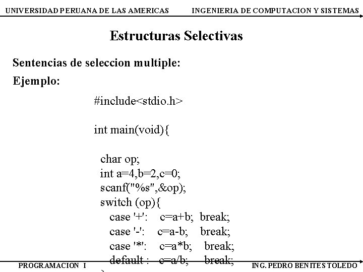 UNIVERSIDAD PERUANA DE LAS AMERICAS INGENIERIA DE COMPUTACION Y SISTEMAS Estructuras Selectivas Sentencias de