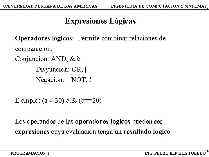 UNIVERSIDAD PERUANA DE LAS AMERICAS INGENIERIA DE COMPUTACION Y SISTEMAS Expresiones Lógicas Operadores logicos: