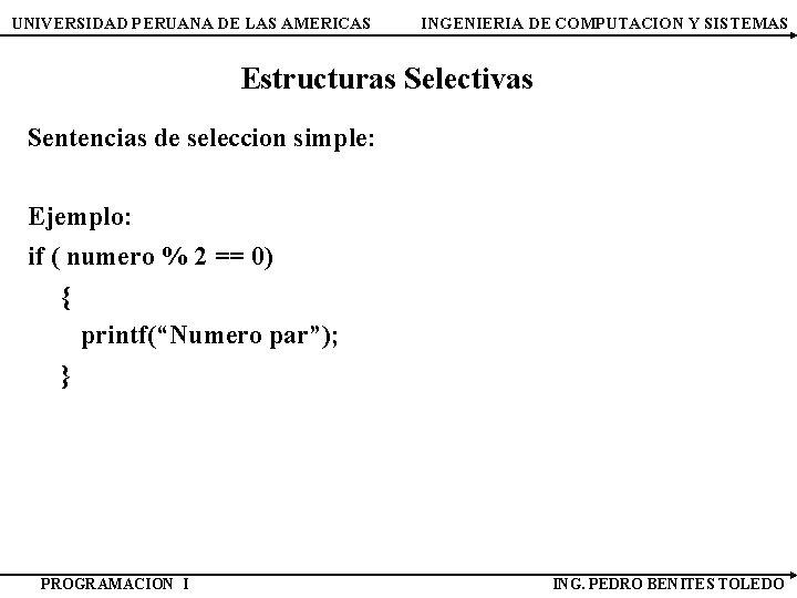 UNIVERSIDAD PERUANA DE LAS AMERICAS INGENIERIA DE COMPUTACION Y SISTEMAS Estructuras Selectivas Sentencias de