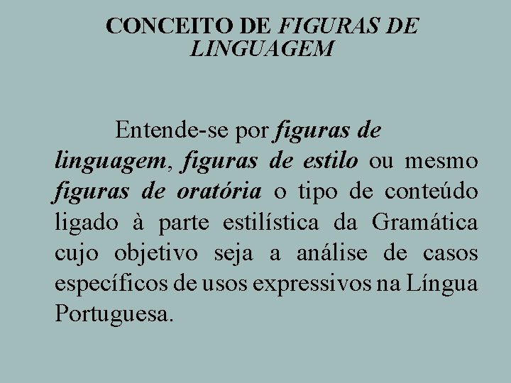 CONCEITO DE FIGURAS DE LINGUAGEM Entende-se por figuras de linguagem, figuras de estilo ou