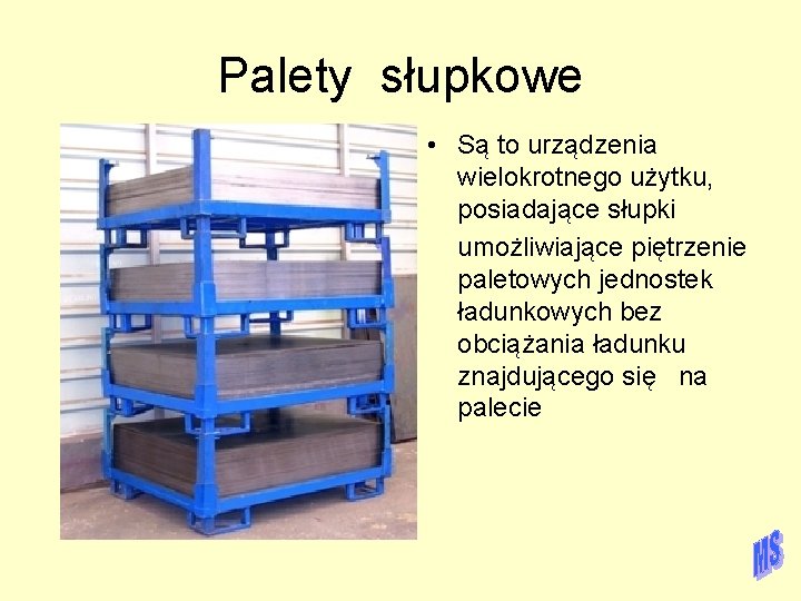 Palety słupkowe • Są to urządzenia wielokrotnego użytku, posiadające słupki umożliwiające piętrzenie paletowych jednostek