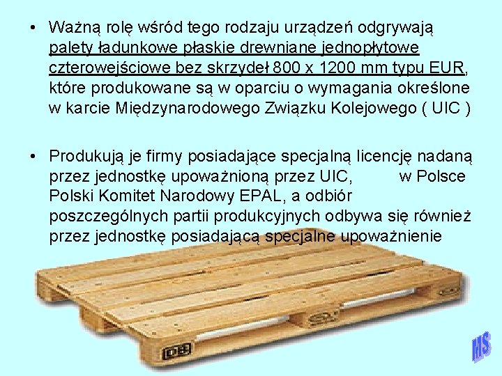  • Ważną rolę wśród tego rodzaju urządzeń odgrywają palety ładunkowe płaskie drewniane jednopłytowe