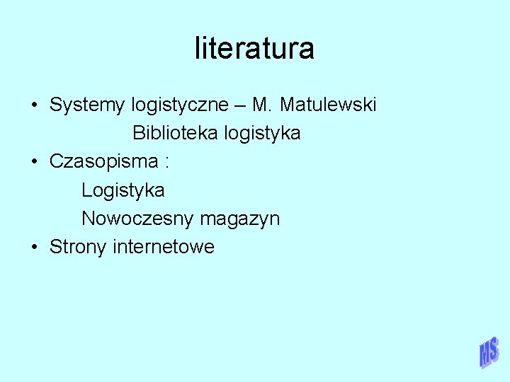 literatura • Systemy logistyczne – M. Matulewski Biblioteka logistyka • Czasopisma : Logistyka Nowoczesny