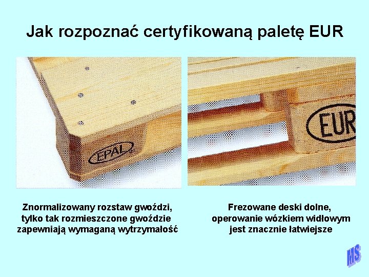 Jak rozpoznać certyfikowaną paletę EUR Znormalizowany rozstaw gwoździ, tylko tak rozmieszczone gwoździe zapewniają wymaganą