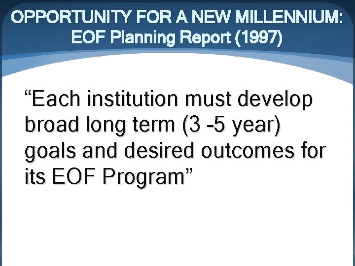OPPORTUNITY FOR A NEW MILLENNIUM: EOF Planning Report (1997) “Each institution must develop broad