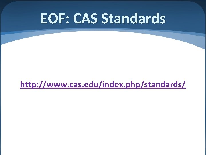 EOF: CAS Standards http: //www. cas. edu/index. php/standards/ 