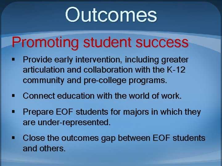 Outcomes Promoting student success § Provide early intervention, including greater articulation and collaboration with