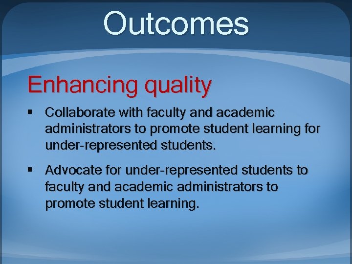 Outcomes Enhancing quality § Collaborate with faculty and academic administrators to promote student learning