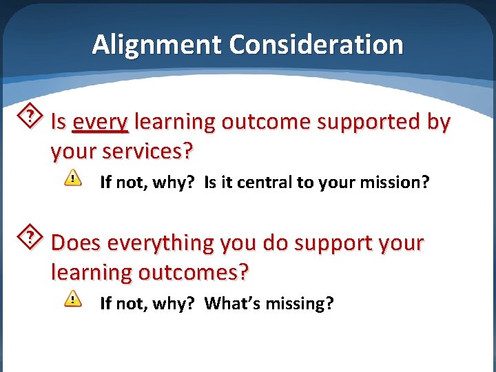 Alignment Consideration Is every learning outcome supported by your services? If not, why? Is