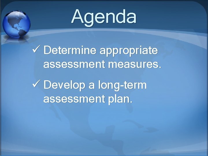 Agenda ü Determine appropriate assessment measures. ü Develop a long-term assessment plan. 
