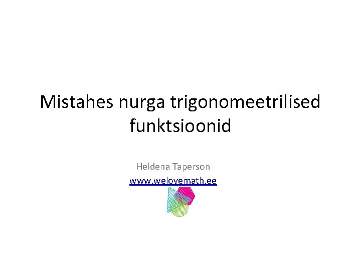 Mistahes nurga trigonomeetrilised funktsioonid Heldena Taperson www. welovemath. ee 