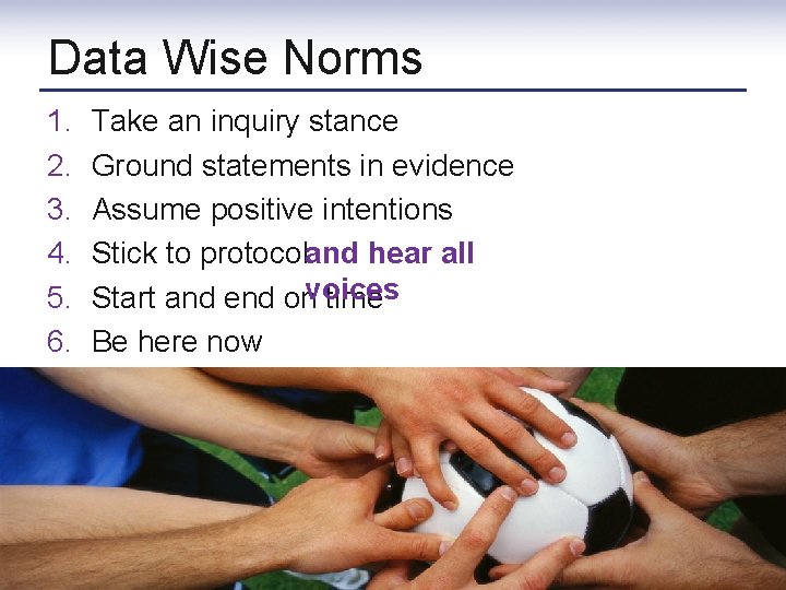 Data Wise Norms 1. 2. 3. 4. 5. 6. Take an inquiry stance Ground