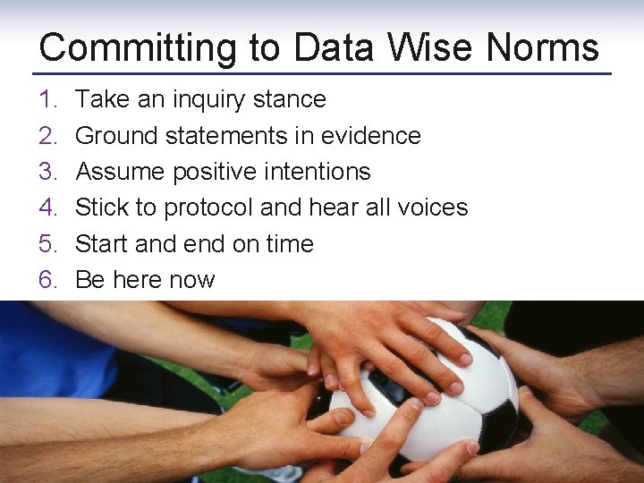 Committing to Data Wise Norms 1. 2. 3. 4. 5. 6. Take an inquiry