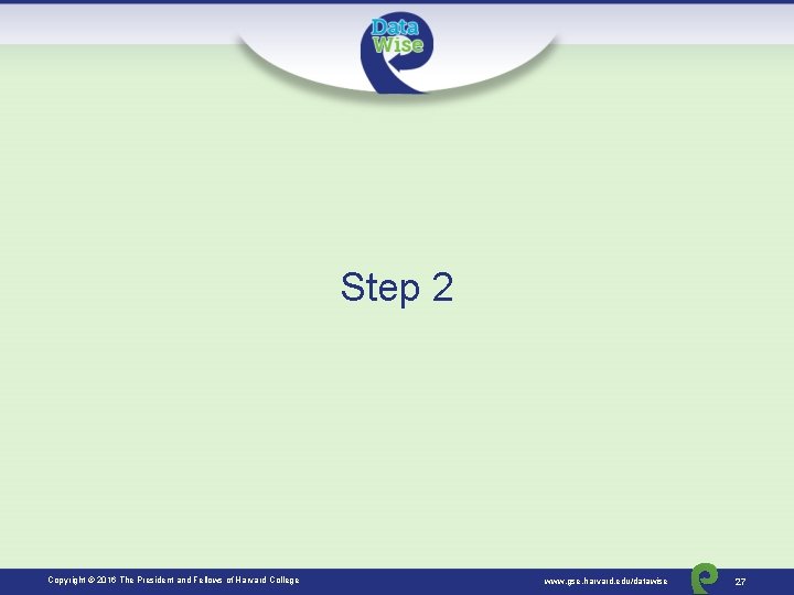Step 2 Copyright © 2016 The President and Fellows of Harvard College www. gse.