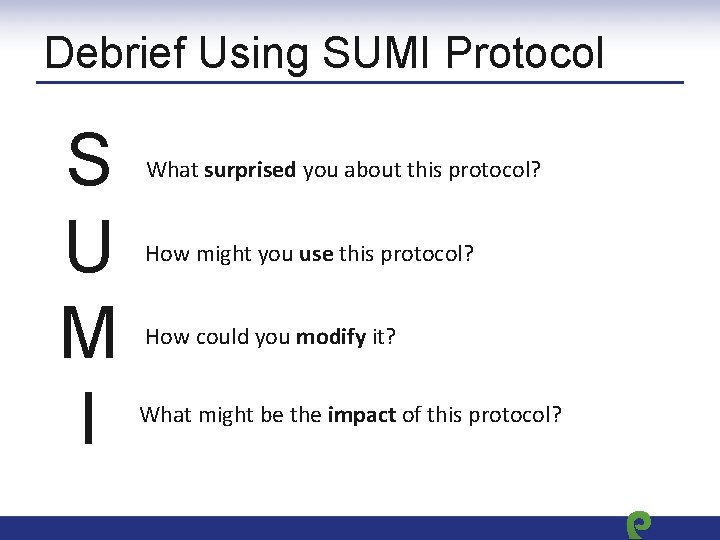 Debrief Using SUMI Protocol S U M I What surprised you about this protocol?