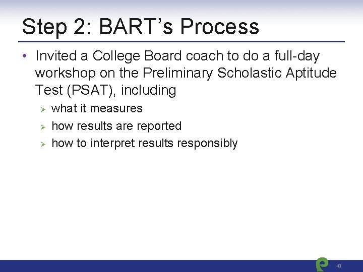 Step 2: BART’s Process • Invited a College Board coach to do a full-day