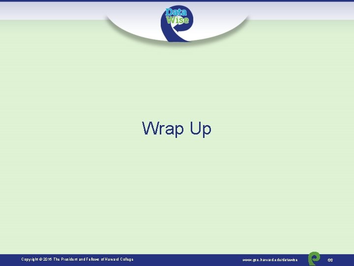 Wrap Up Copyright © 2016 The President and Fellows of Harvard College www. gse.