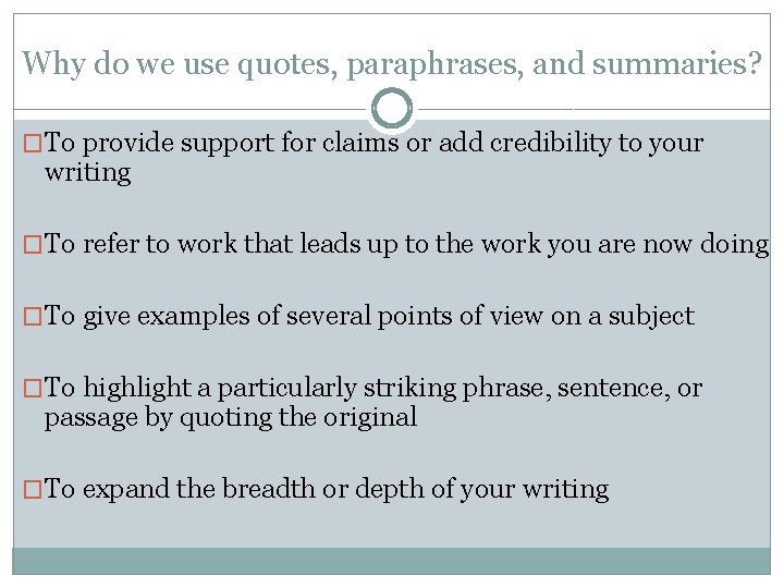 Why do we use quotes, paraphrases, and summaries? �To provide support for claims or