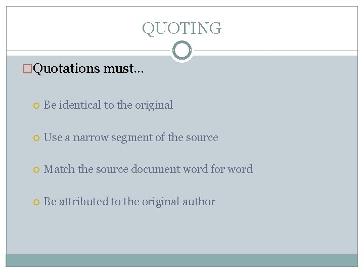 QUOTING �Quotations must… Be identical to the original Use a narrow segment of the