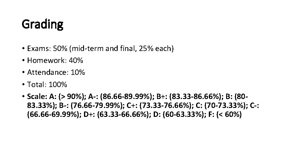 Grading • Exams: 50% (mid-term and final, 25% each) • Homework: 40% • Attendance: