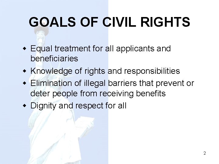 GOALS OF CIVIL RIGHTS w Equal treatment for all applicants and beneficiaries w Knowledge