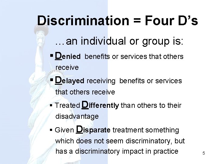  Discrimination = Four D’s …an individual or group is: § Denied benefits or