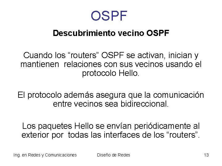 OSPF Descubrimiento vecino OSPF Cuando los “routers” OSPF se activan, inician y mantienen relaciones OSPF Descubrimiento vecino OSPF Cuando los “routers” OSPF se activan, inician y mantienen relaciones