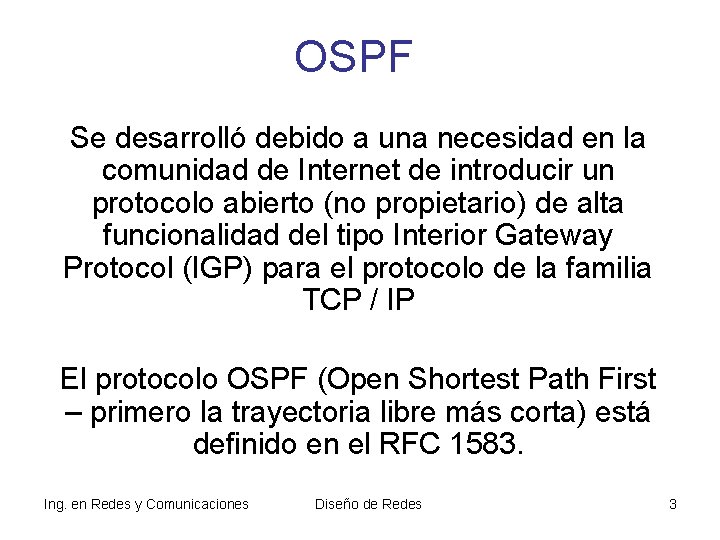 OSPF Se desarrolló debido a una necesidad en la comunidad de Internet de introducir OSPF Se desarrolló debido a una necesidad en la comunidad de Internet de introducir