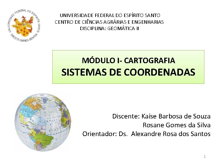 UNIVERSIDADE FEDERAL DO ESPÍRITO SANTO CENTRO DE CIÊNCIAS AGRÁRIAS E ENGENHARIAS DISCIPLINA: GEOMÁTICA II