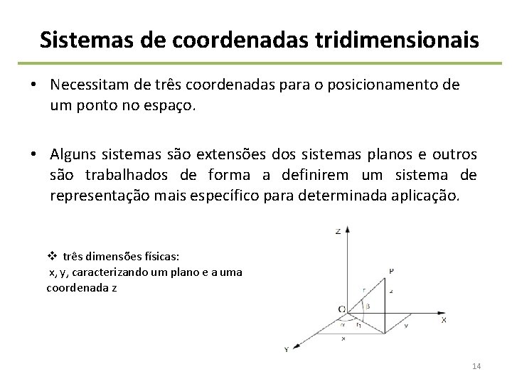 Sistemas de coordenadas tridimensionais • Necessitam de três coordenadas para o posicionamento de um