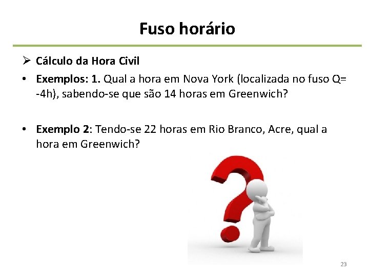 Fuso horário Ø Cálculo da Hora Civil • Exemplos: 1. Qual a hora em