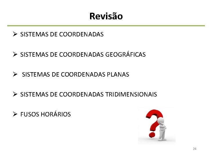 Revisão Ø SISTEMAS DE COORDENADAS GEOGRÁFICAS Ø SISTEMAS DE COORDENADAS PLANAS Ø SISTEMAS DE