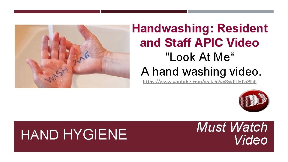 Handwashing: Resident and Staff APIC Video "Look At Me“ A hand washing video. https:
