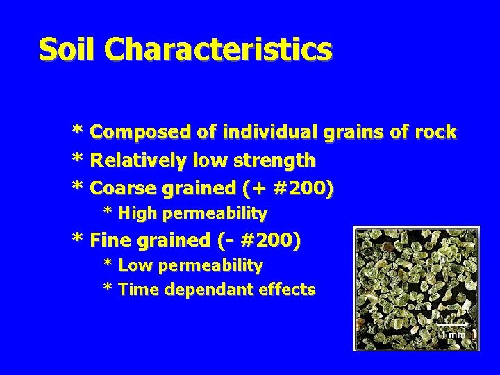 Soil Characteristics * Composed of individual grains of rock * Relatively low strength * Soil Characteristics * Composed of individual grains of rock * Relatively low strength *