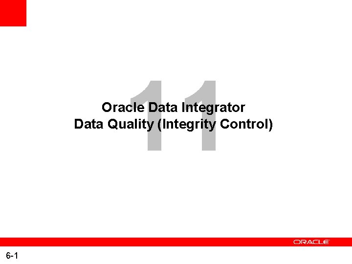 11 Oracle Data Integrator Data Quality (Integrity Control) 6 -1 