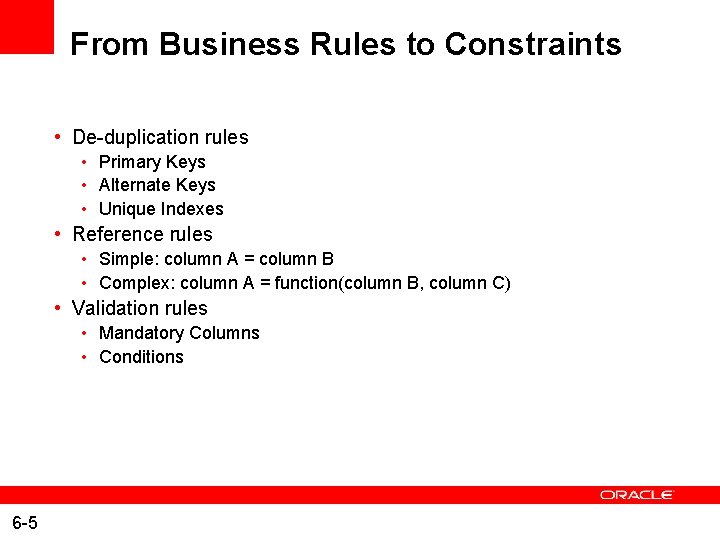 From Business Rules to Constraints • De-duplication rules • Primary Keys • Alternate Keys