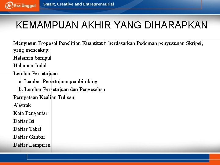 KEMAMPUAN AKHIR YANG DIHARAPKAN Menyusun Proposal Penelitian Kuantitatif berdasarkan Pedoman penyusunan Skripsi, yang mencakup: