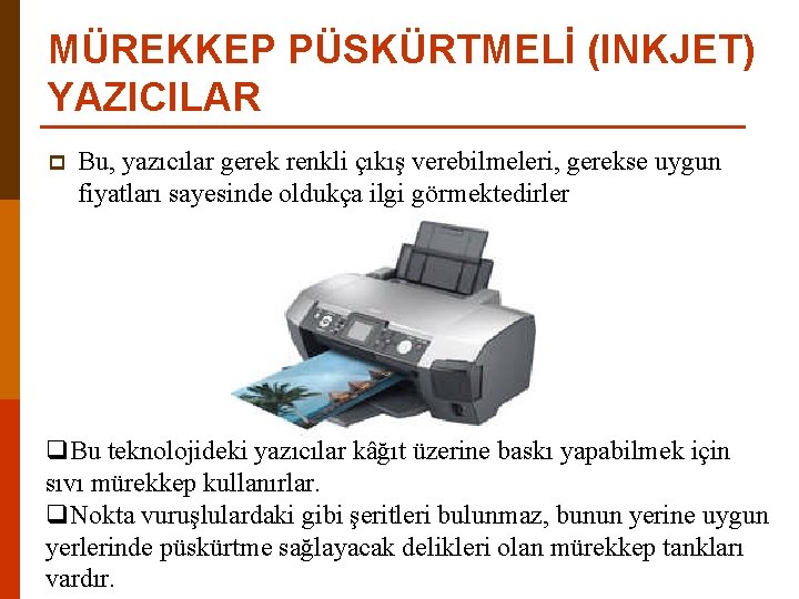 MÜREKKEP PÜSKÜRTMELİ (INKJET) YAZICILAR p Bu, yazıcılar gerek renkli çıkış verebilmeleri, gerekse uygun fiyatları