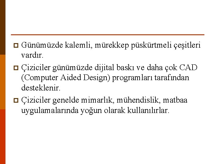 Günümüzde kalemli, mürekkep püskürtmeli çeşitleri vardır. p Çiziciler günümüzde dijital baskı ve daha çok