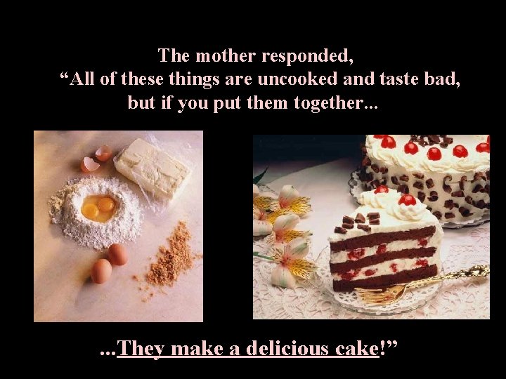 The mother responded, “All of these things are uncooked and taste bad, but if